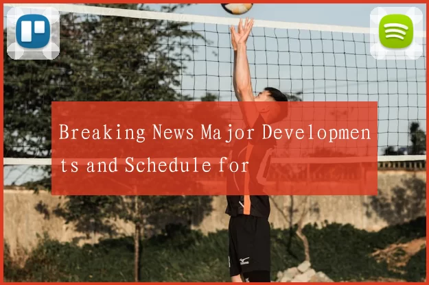 Breaking News Major Developments and Schedule for