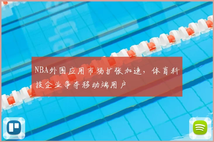 NBA外围应用市场扩张加速，体育科技企业争夺移动端用户