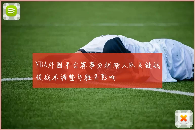 NBA外围平台赛事分析湖人队关键战役战术调整与胜负影响