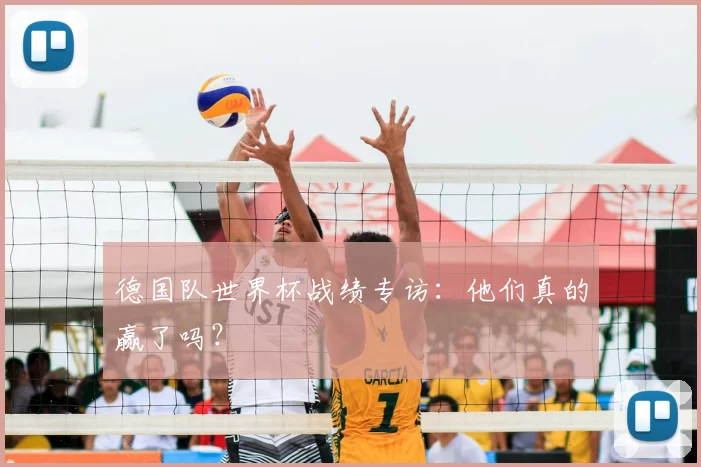 德国队世界杯战绩专访:他们真的赢了吗?