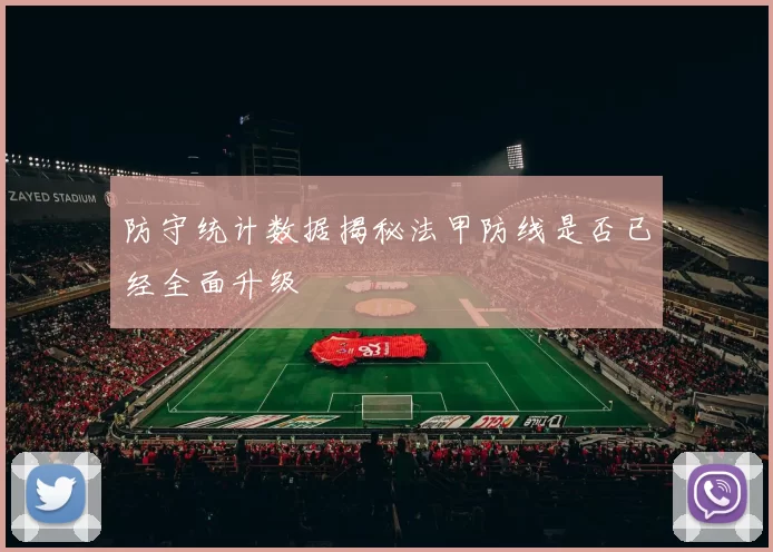 防守统计数据揭秘法甲防线是否已经全面升级