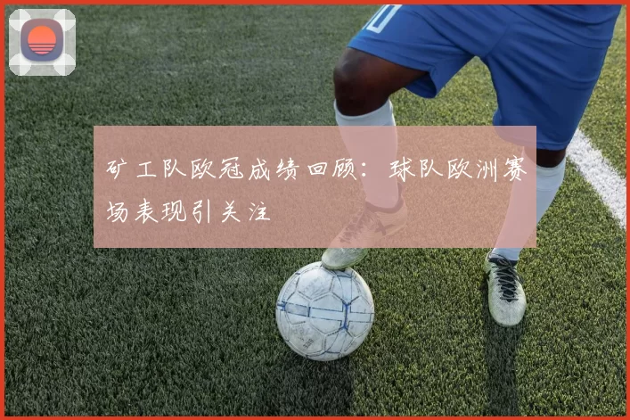 矿工队欧冠成绩回顾:球队欧洲赛场表现引关注