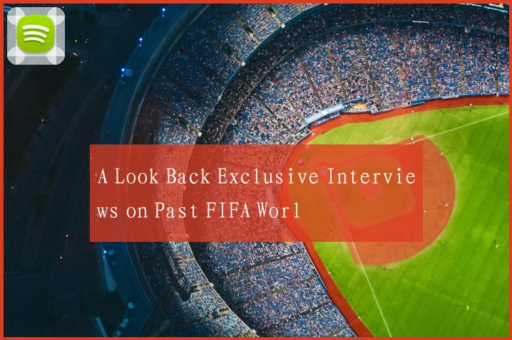 A Look Back Exclusive Interviews on Past FIFA Worl