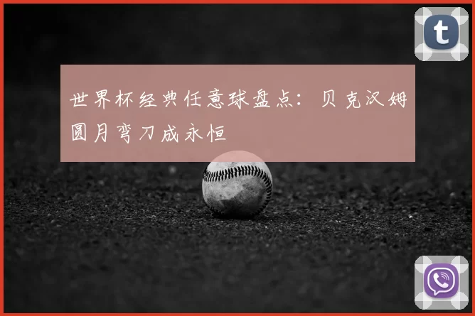 世界杯经典任意球盘点:贝克汉姆圆月弯刀成永恒