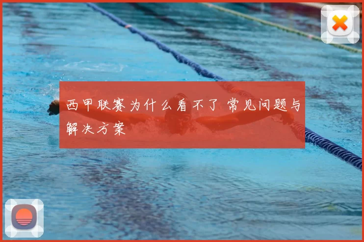 西甲联赛为什么看不了 常见问题与解决方案