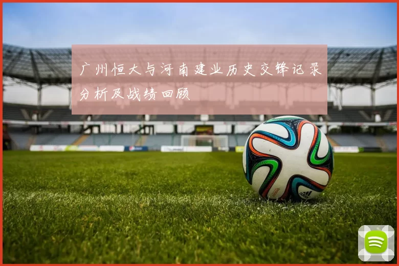 广州恒大与河南建业历史交锋记录分析及战绩回顾