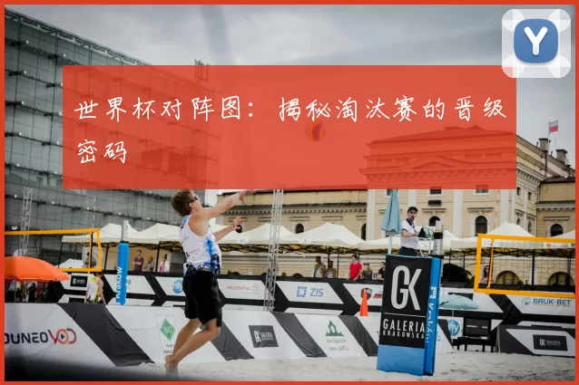世界杯对阵图:揭秘淘汰赛的晋级密码