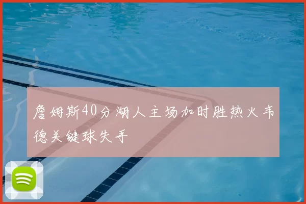 詹姆斯40分湖人主场加时胜热火韦德关键球失手
