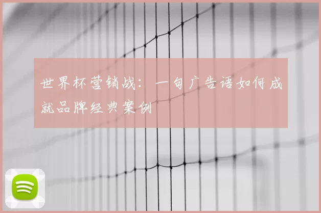 世界杯营销战：一句广告语如何成就品牌经典案例