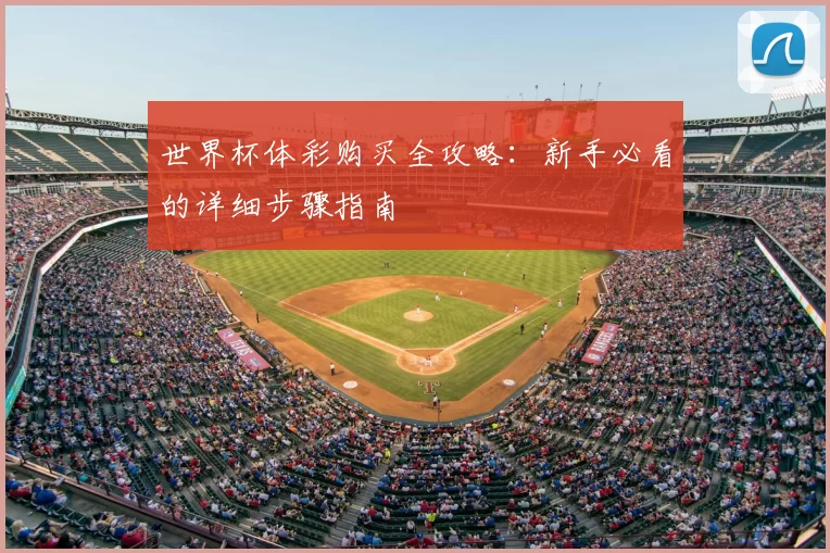 世界杯体彩购买全攻略:新手必看的详细步骤指南