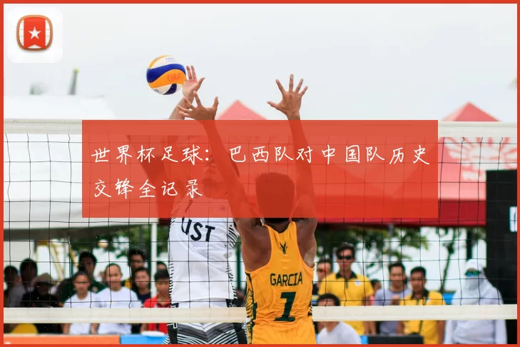 世界杯足球：巴西队对中国队历史交锋全记录