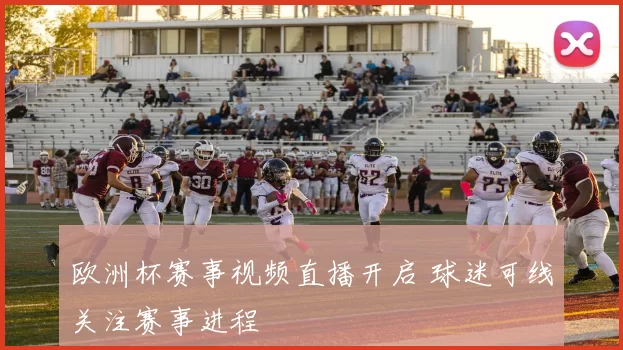 欧洲杯赛事视频直播开启 球迷可线关注赛事进程
